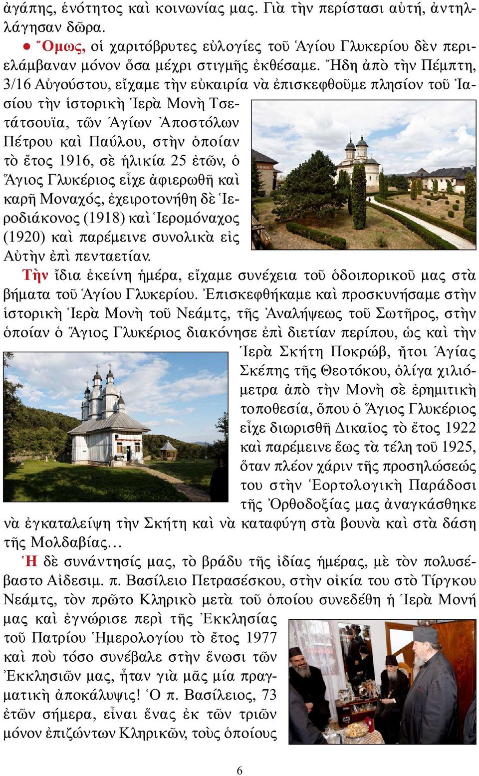 ἡλικία 25 ἐτῶν, ὁ Ἅγιος Γλυκέριος εἶχε ἀφιερωθῆ καὶ καρῆ Μοναχός, ἐχειροτονήθη δὲ Ἱεροδιάκονος (1918) καὶ Ἱερομόναχος (1920) καὶ παρέμεινε συνολικὰ εἰς Αὐτὴν ἐπὶ πενταετίαν.