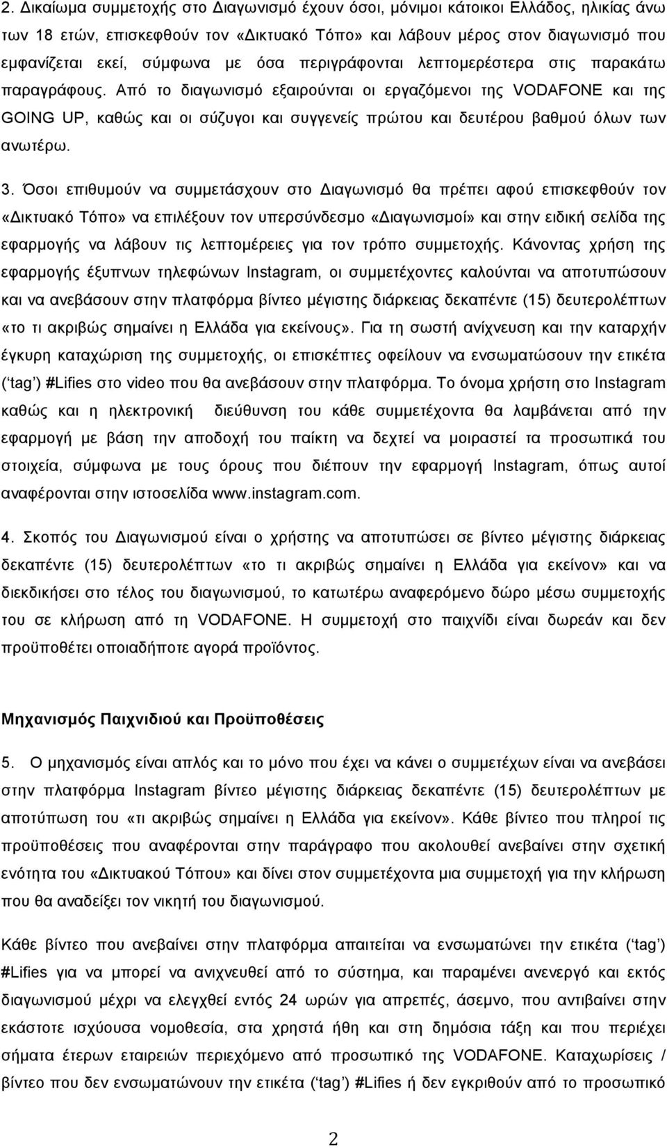 Από το διαγωνισµό εξαιρούνται οι εργαζόµενοι της VODAFONE και της GOING UP, καθώς και οι σύζυγοι και συγγενείς πρώτου και δευτέρου βαθµού όλων των ανωτέρω. 3.