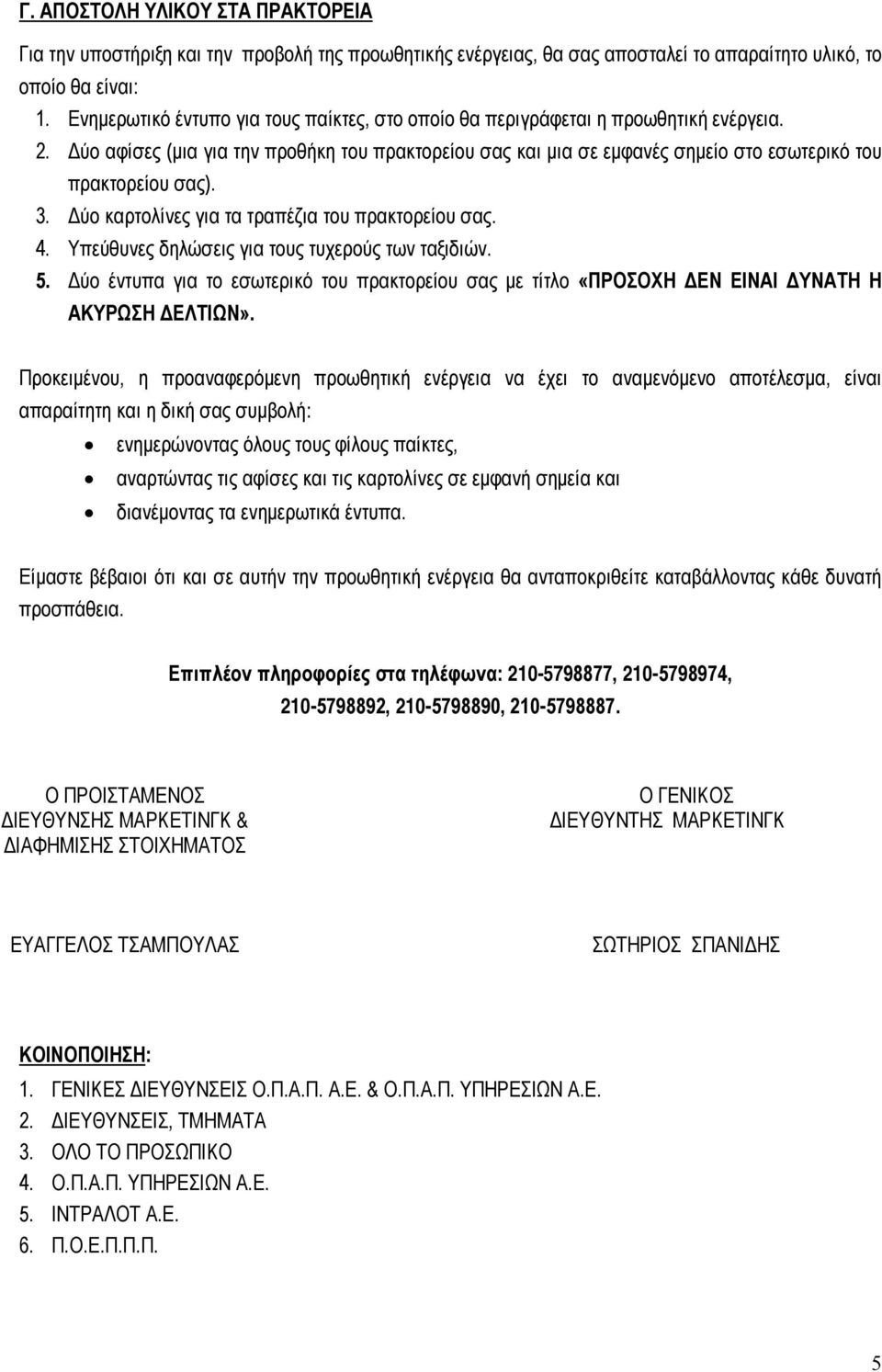 Δύο αφίσες (μια για την προθήκη του πρακτορείου σας και μια σε εμφανές σημείο στο εσωτερικό του πρακτορείου σας). 3. Δύο καρτολίνες για τα τραπέζια του πρακτορείου σας. 4.