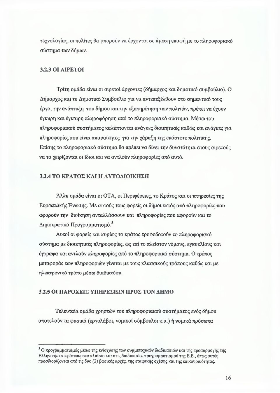 πληροφοριακό σύστημα. Μέσω του πληροφοριακού συστήματος καλύπτονται ανάγκες διοικητικές καθώς και ανάγκες για πληροφορίες που είναι απαραίτητες για την χάραξη της εκάστοτε πολιτικής.