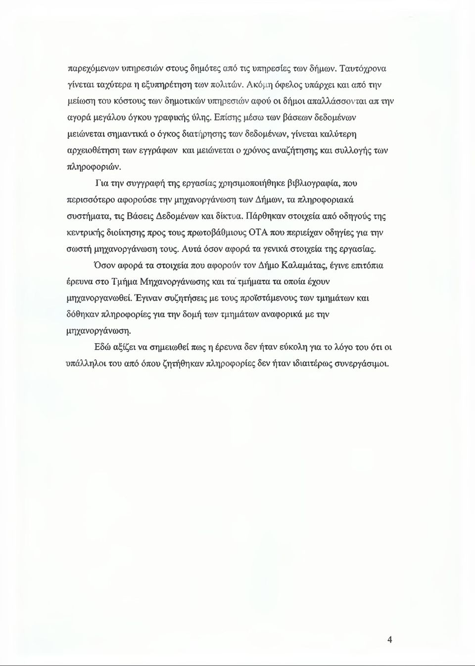 Επίσης μέσω των βάσεων δεδομένων μειώνεται σημαντικά ο όγκος διατήρησης των δεδομένων, γίνεται καλύτερη αρχειοθέτηση των εγγράφων και μειώνεται ο χρόνος αναζήτησης και συλλογής των πληροφοριών.