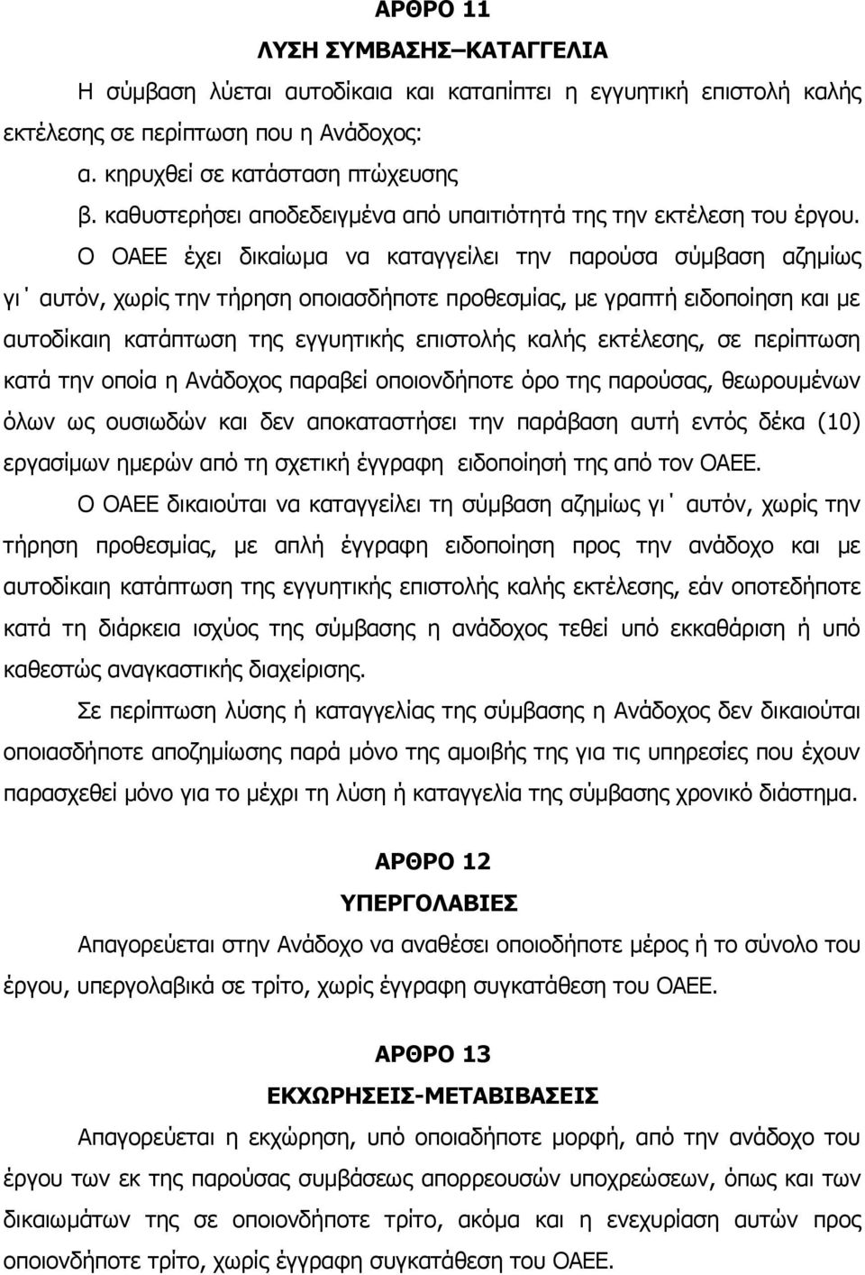 Ο ΟΑΕΕ έχει δικαίωμα να καταγγείλει την παρούσα σύμβαση αζημίως γι αυτόν, χωρίς την τήρηση οποιασδήποτε προθεσμίας, με γραπτή ειδοποίηση και με αυτοδίκαιη κατάπτωση της εγγυητικής επιστολής καλής