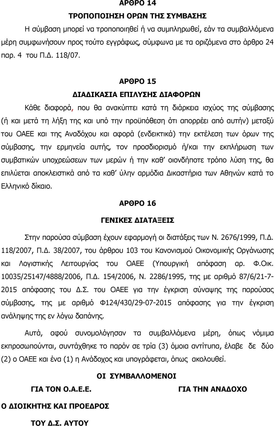 ΑΡΘΡΟ 15 ΔΙΑΔΙΚΑΣΙΑ ΕΠΙΛΥΣΗΣ ΔΙΑΦΟΡΩΝ Κάθε διαφορά, που θα ανακύπτει κατά τη διάρκεια ισχύος της σύμβασης (ή και μετά τη λήξη της και υπό την προϋπόθεση ότι απορρέει από αυτήν) μεταξύ του ΟΑΕΕ και