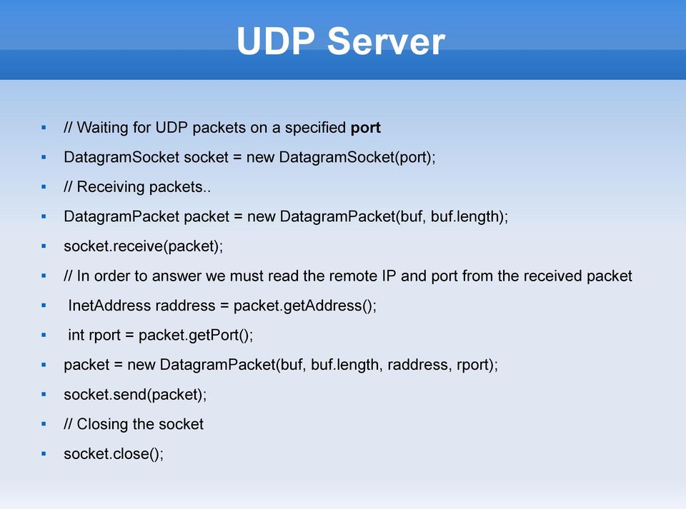 receive(packet); // In order to answer we must read the remote IP and port from the received packet InetAddress raddress =