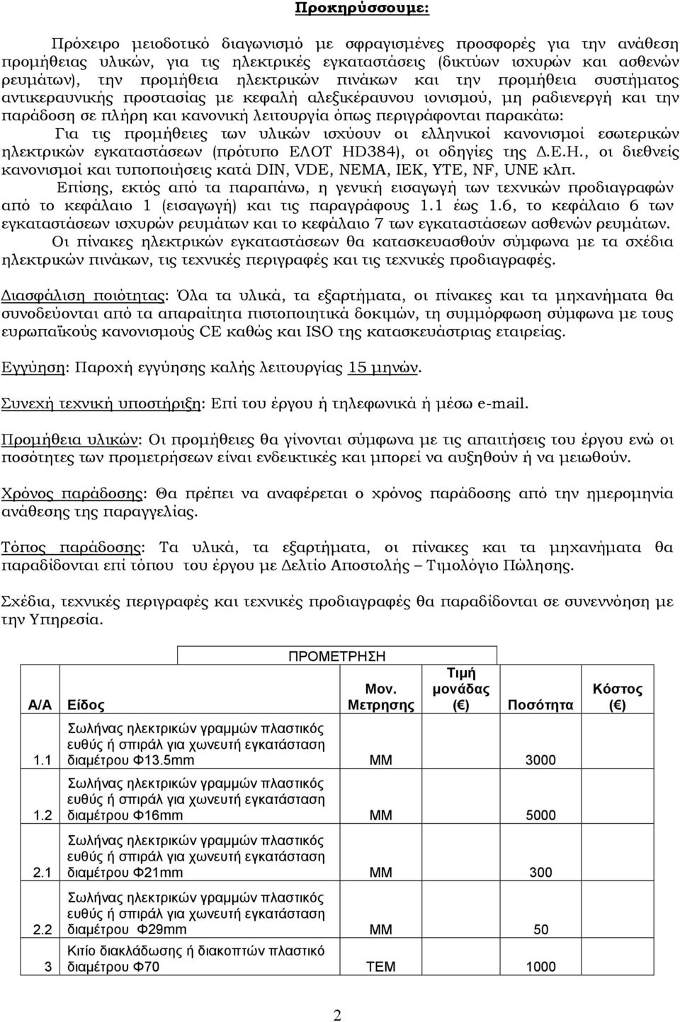 παρακάτω: Για τις προµήθειες των υλικών ισχύουν οι ελληνικοί κανονισµοί εσωτερικών ηλεκτρικών εγκαταστάσεων (πρότυπο ΕΛΟΤ HD384), οι οδηγίες της.ε.η., οι διεθνείς κανονισµοί και τυποποιήσεις κατά DIN, VDE, NEMA, IEK, YTE, NF, UNE κλπ.