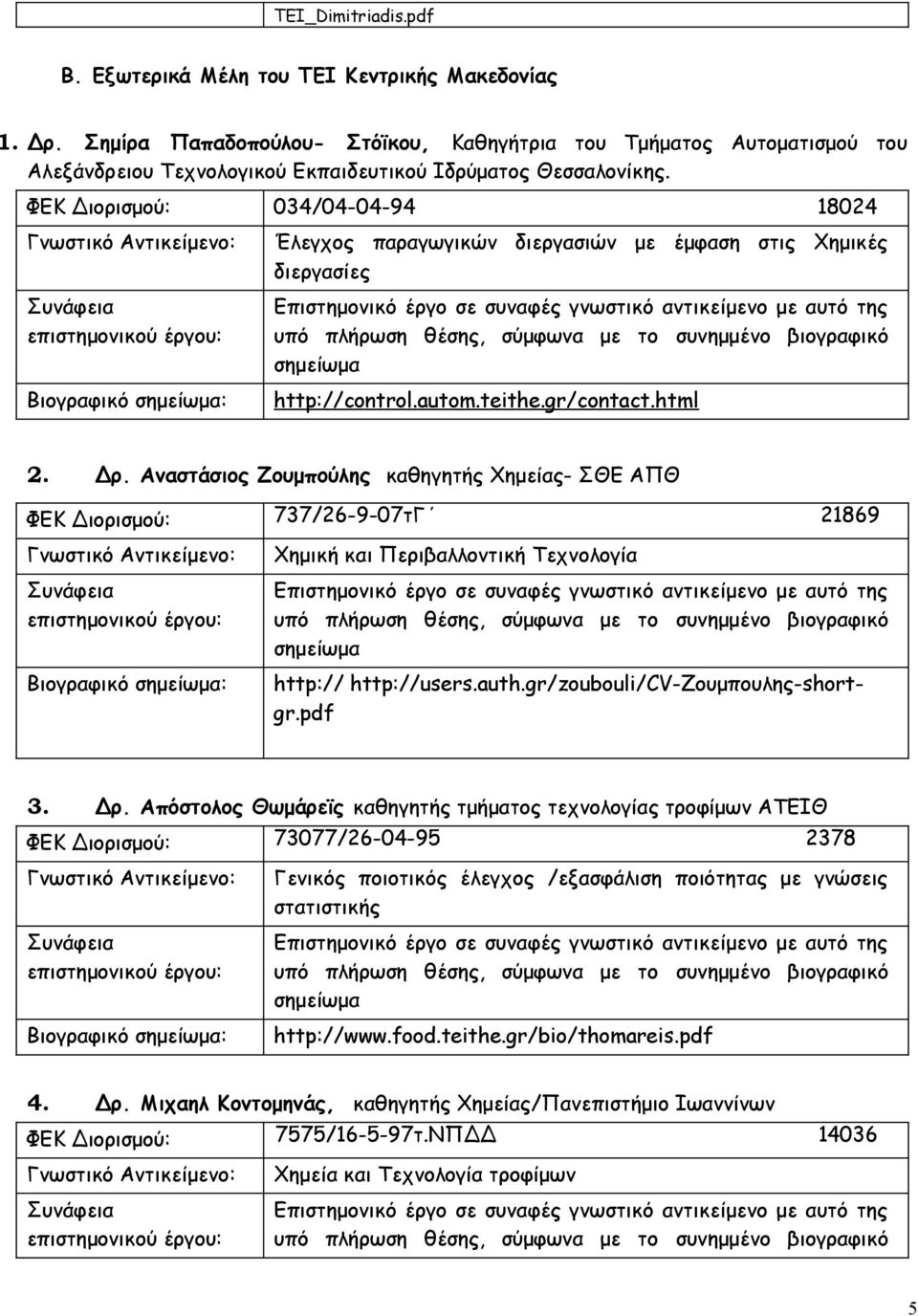 ΦΕΚ Διορισμού: 034/04-04-94 18024 Έλεγχος παραγωγικών διεργασιών με έμφαση στις Χημικές διεργασίες http://control.autom.teithe.gr/contact.html 2. Δρ.