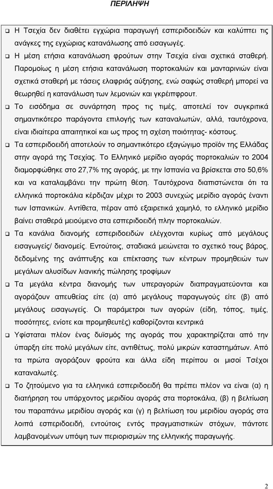 Το εισόδημα σε συνάρτηση προς τις τιμές, αποτελεί τον συγκριτικά σημαντικότερο παράγοντα επιλογής των καταναλωτών, αλλά, ταυτόχρονα, είναι ιδιαίτερα απαιτητικοί και ως προς τη σχέση ποιότητας-