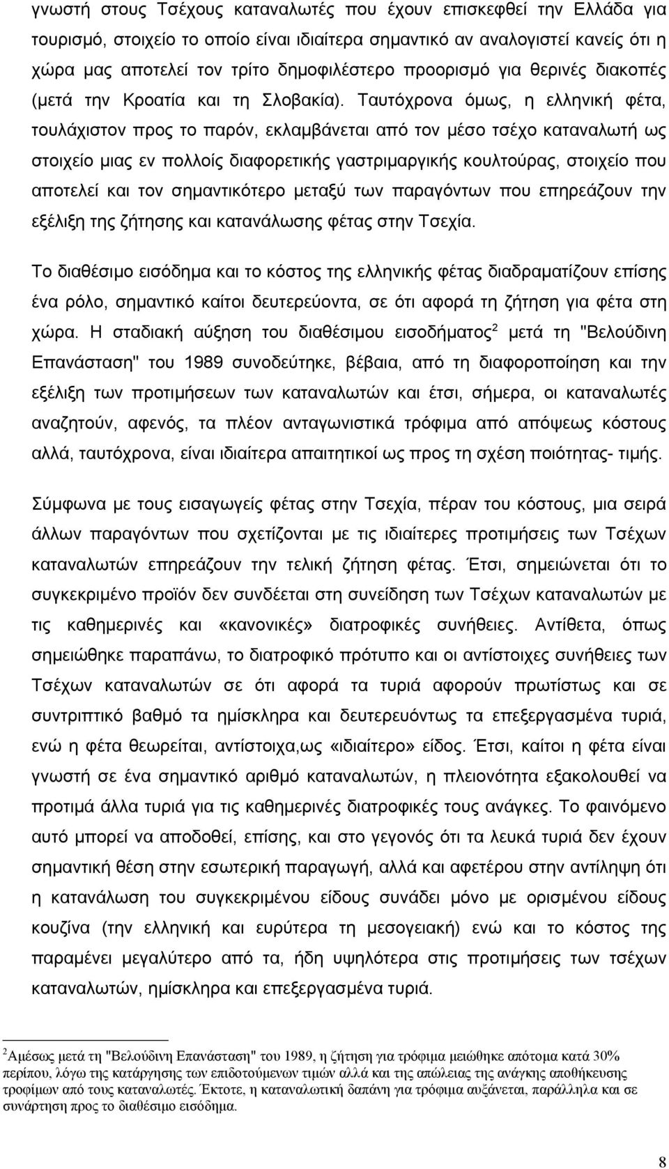 Ταυτόχρονα όμως, η ελληνική φέτα, τουλάχιστον προς το παρόν, εκλαμβάνεται από τον μέσο τσέχο καταναλωτή ως στοιχείο μιας εν πολλοίς διαφορετικής γαστριμαργικής κουλτούρας, στοιχείο που αποτελεί και