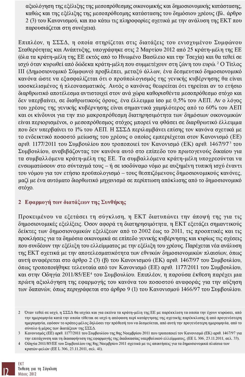 Επιπλέον, η ΣΣΣΔ, η οποία στηρίζεται στις διατάξεις του ενισχυμένου Συμφώνου Σταθερότητας και Ανάπτυξης, υπογράφηκε στις 2 Μαρτίου 2012 από 25 κράτη-μέλη της ΕΕ (όλα τα κράτη-μέλη της ΕΕ εκτός από το