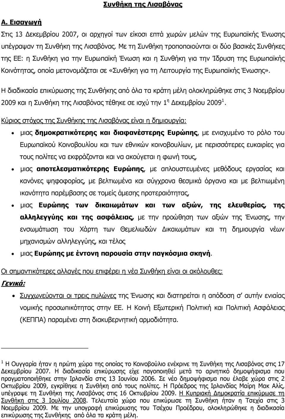 Λειτουργία της Ευρωπαϊκής Ένωσης». Η διαδικασία επικύρωσης της Συνθήκης από όλα τα κράτη μέλη ολοκληρώθηκε στις 3 Νοεμβρίου 2009 και η Συνθήκη της Λισαβόνας τέθηκε σε ισχύ την 1 η Δεκεμβρίου 2009 1.