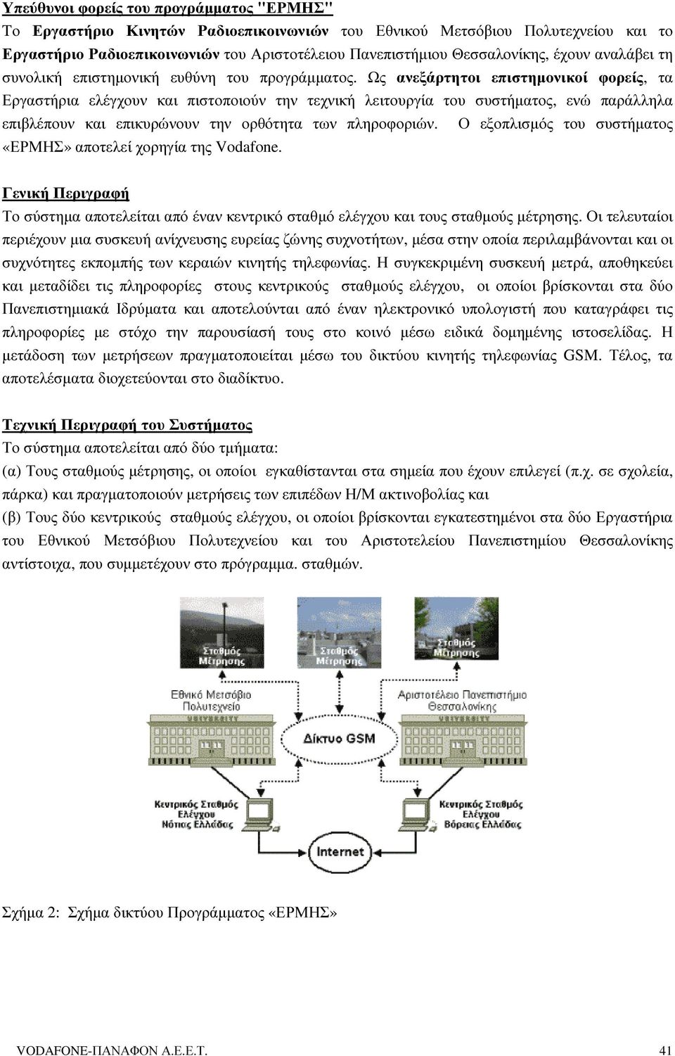 Ως ανεξάρτητοι επιστηµονικοί φορείς, τα Εργαστήρια ελέγχουν και πιστοποιούν την τεχνική λειτουργία του συστήµατος, ενώ παράλληλα επιβλέπουν και επικυρώνουν την ορθότητα των πληροφοριών.