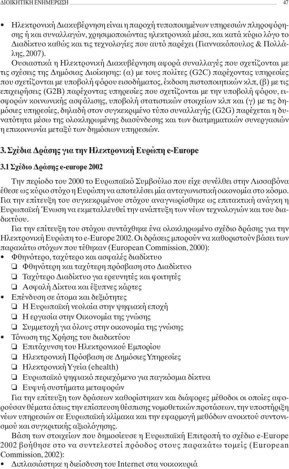 Ουσιαστικά η Ηλεκτρονική Διακυβέρνηση αφορά συναλλαγές που σχετίζονται με τις σχέσεις της Δημόσιας Διοίκησης: (α) με τους πολίτες (G2C) παρέχοντας υπηρεσίες που σχετίζονται με υποβολή φόρου