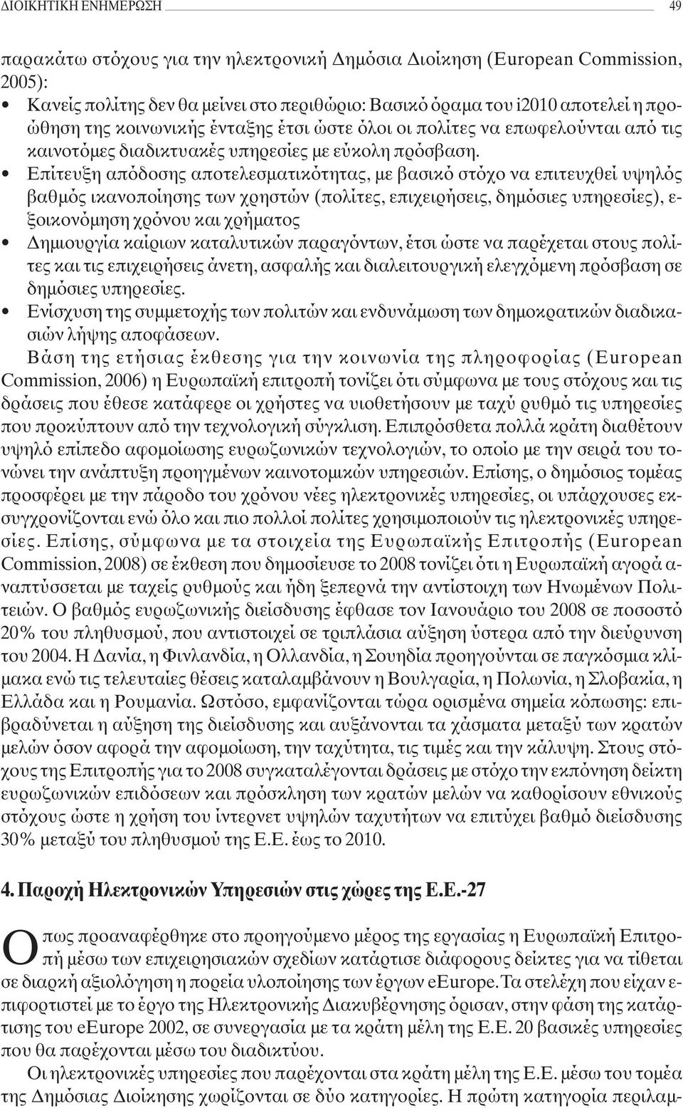 Επίτευξη απόδοσης αποτελεσματικότητας, με βασικό στόχο να επιτευχθεί υψηλός βαθμός ικανοποίησης των χρηστών (πολίτες, επιχειρήσεις, δημόσιες υπηρεσίες), ε- ξοικονόμηση χρόνου και χρήματος Δημιουργία