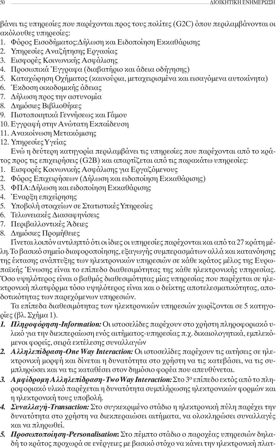 Έκδοση οικοδομικής άδειας 7. Δήλωση προς την αστυνομία 8. Δημόσιες Βιβλιοθήκες 9. Πιστοποιητικά Γεννήσεως και Γάμου 10. Εγγραφή στην Ανώτατη Εκπαίδευση 11. Ανακοίνωση Μετακόμισης 12.