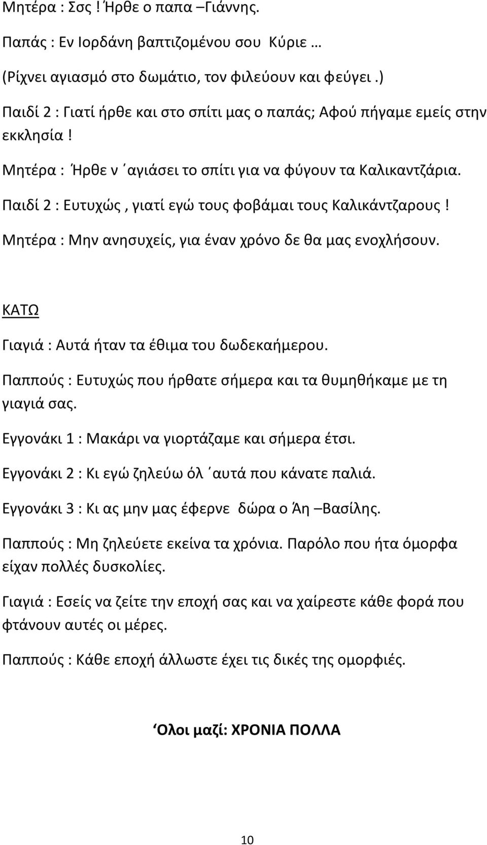 Παιδί 2 : Ευτυχώς, γιατί εγώ τους φοβάμαι τους Καλικάντζαρους! Μητέρα : Μην ανησυχείς, για έναν χρόνο δε θα μας ενοχλήσουν. ΚΑΤΩ Γιαγιά : Αυτά ήταν τα έθιμα του δωδεκαήμερου.