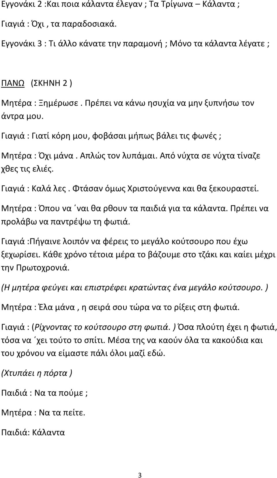 Γιαγιά : Καλά λες. Φτάσαν όμως Χριστούγεννα και θα ξεκουραστεί. Μητέρα : Όπου να ναι θα ρθουν τα παιδιά για τα κάλαντα. Πρέπει να προλάβω να παντρέψω τη φωτιά.