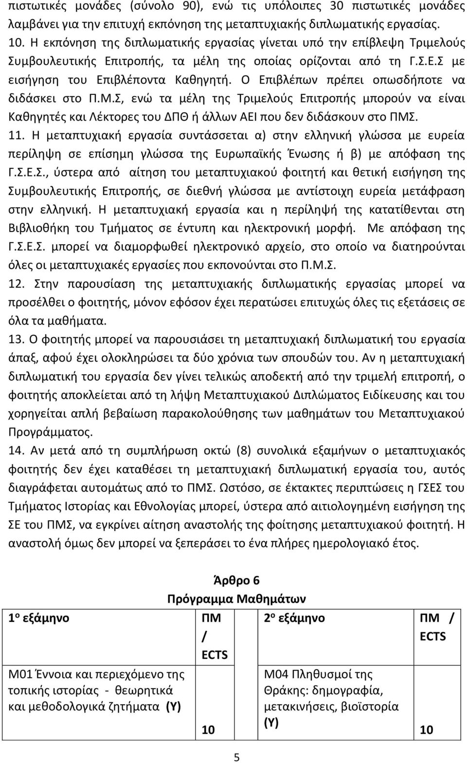 Ο Επιβλέπων πρέπει οπωσδήποτε να διδάσκει στο Π.Μ.Σ, ενώ τα μέλη της Τριμελούς Επιτροπής μπορούν να είναι Καθηγητές και Λέκτορες του ΔΠΘ ή άλλων ΑΕΙ που δεν διδάσκουν στο ΠΜΣ. 11.