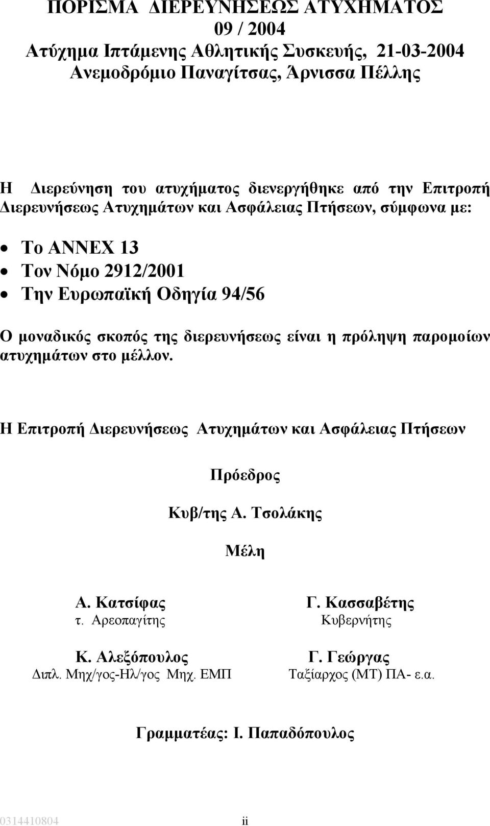 σκοπός της διερευνήσεως είναι η πρόληψη παροµοίων ατυχηµάτων στο µέλλον. Η Επιτροπή ιερευνήσεως Ατυχηµάτων και Ασφάλειας Πτήσεων Πρόεδρος Κυβ/της Α.