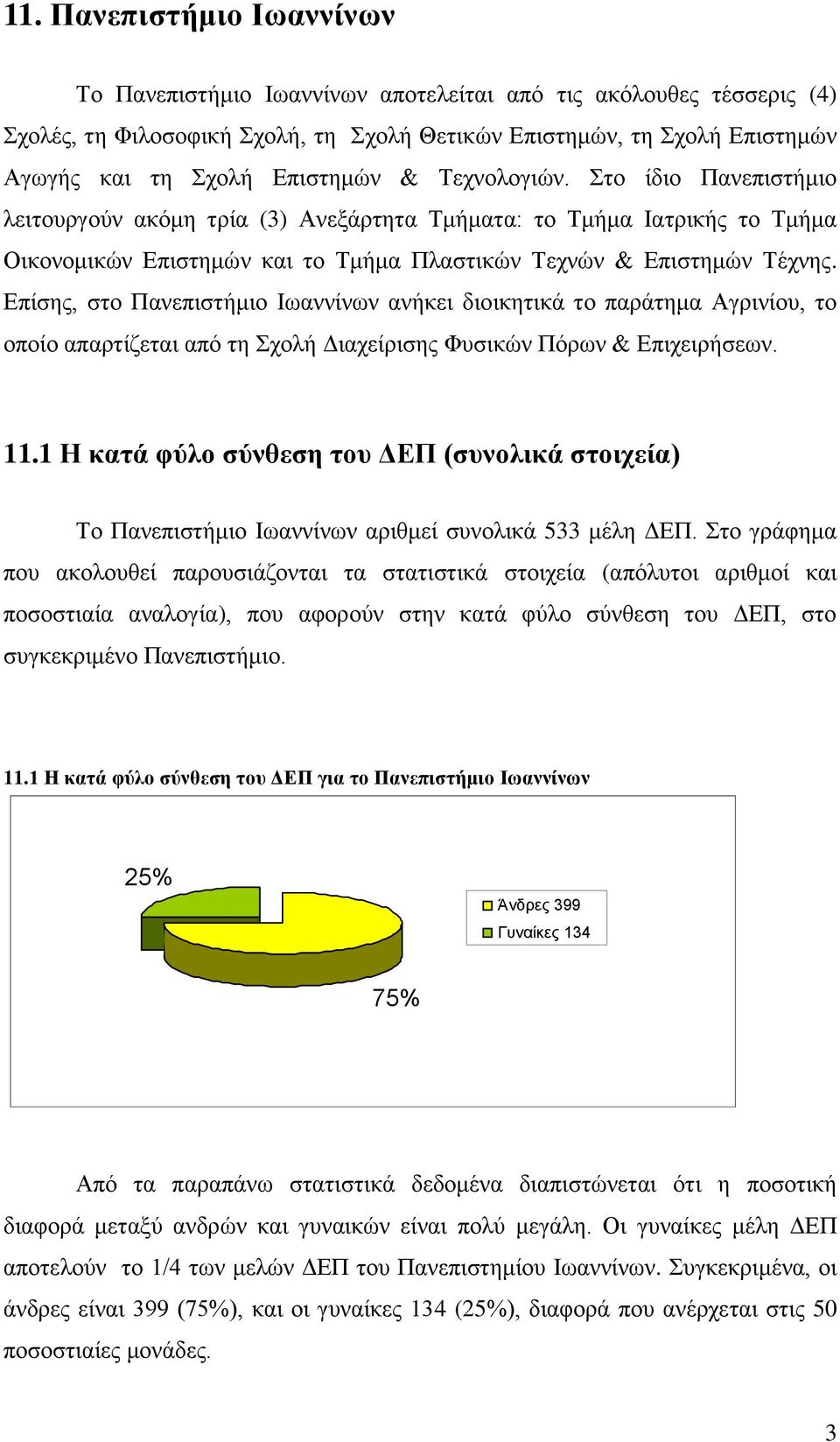 Επίσης, στο Πανεπιστήμιο Ιωαννίνων ανήκει διοικητικά το παράτημα Αγρινίου, το οποίο απαρτίζεται από τη Σχολή Διαχείρισης Φυσικών Πόρων & Επιχειρήσεων.