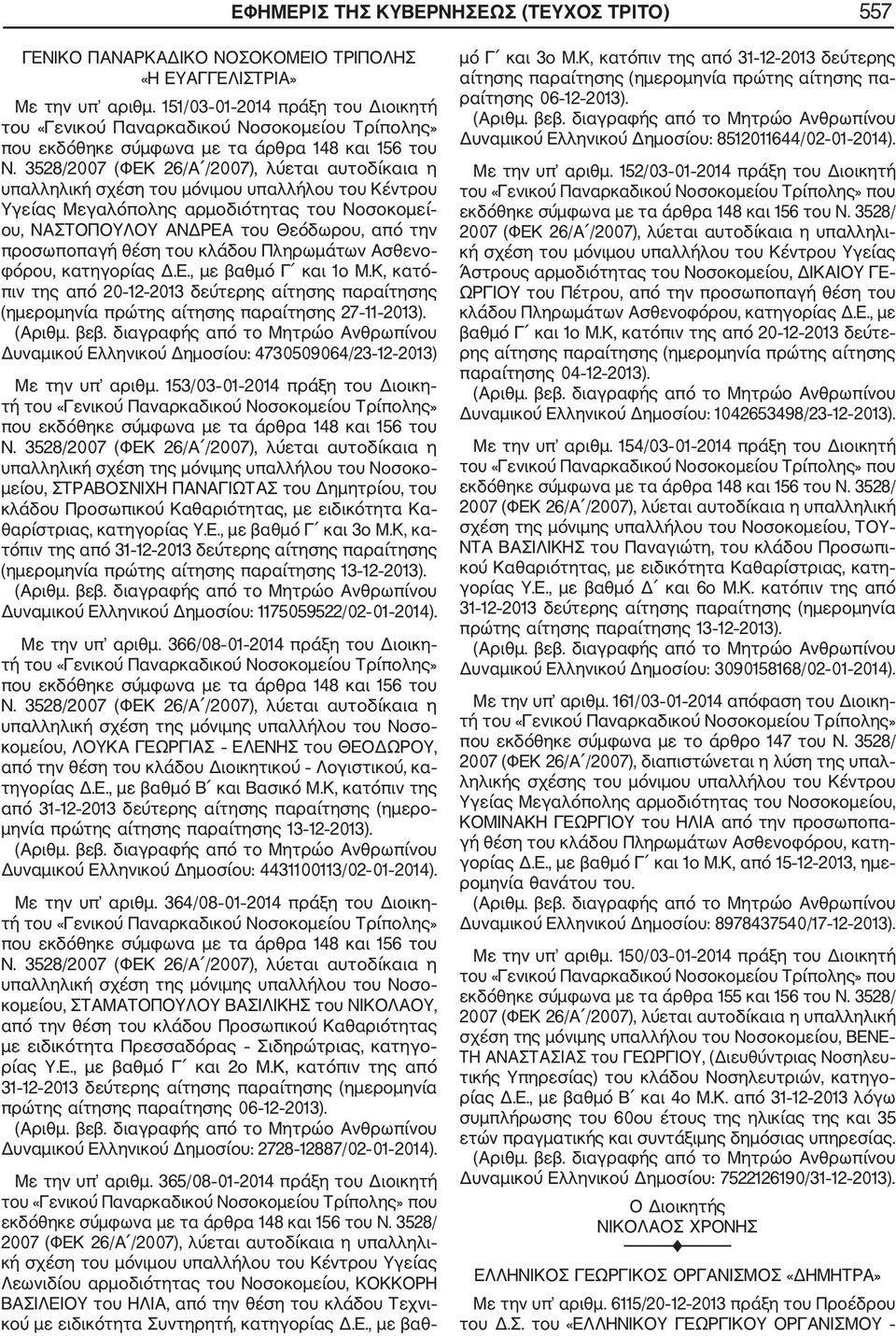 3528/2007 (ΦΕΚ 26/Α /2007), λύεται αυτοδίκαια η υπαλληλική σχέση του μόνιμου υπαλλήλου του Κέντρου Υγείας Μεγαλόπολης αρμοδιότητας του Νοσοκομεί ου, ΝΑΣΤΟΠΟΥΛΟΥ ΑΝΔΡΕΑ του Θεόδωρου, από την