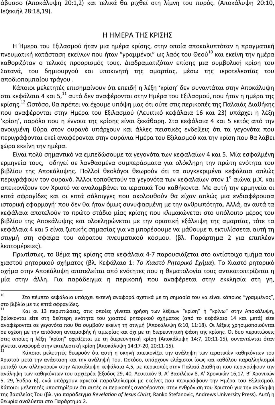 καθοριζόταν ο τελικός προορισμός τους. Διαδραματιζόταν επίσης μια συμβολική κρίση του Σατανά, του δημιουργού και υποκινητή της αμαρτίας, μέσω της ιεροτελεστίας του αποδιοπομπαίου τράγου.