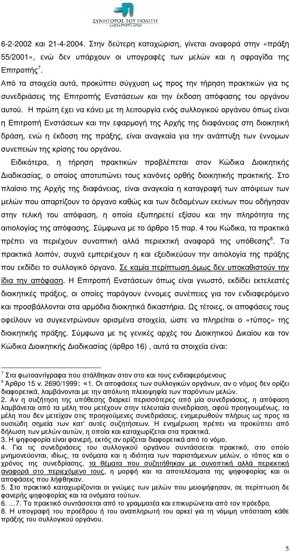 Η πρώτη έχει να κάνει µε τη λειτουργία ενός συλλογικού οργάνου όπως είναι η Επιτροπή Ενστάσεων και την εφαρµογή της Αρχής της διαφάνειας στη διοικητική δράση, ενώ η έκδοση της πράξης, είναι αναγκαία