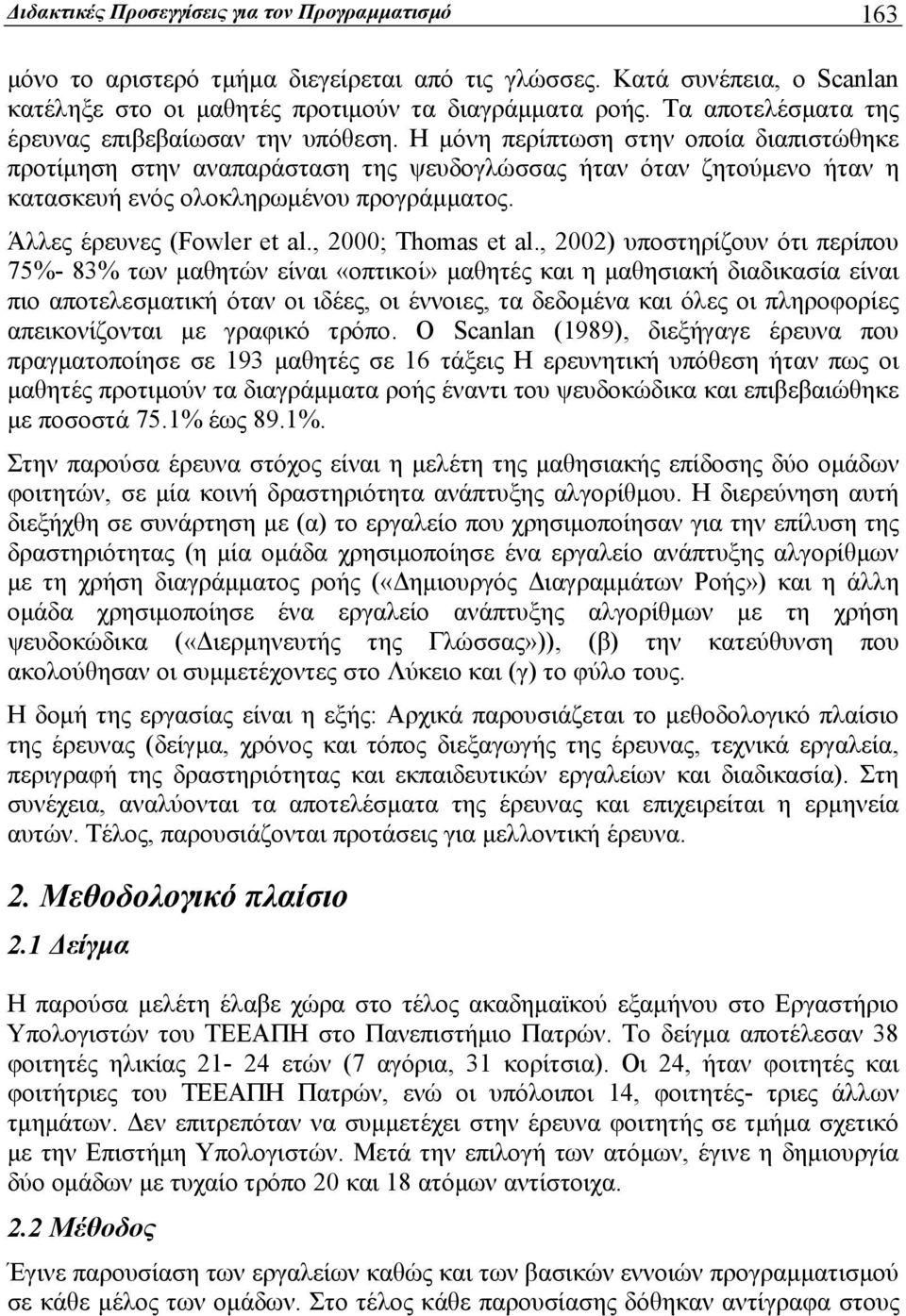 Η μόνη περίπτωση στην οποία διαπιστώθηκε προτίμηση στην αναπαράσταση της ψευδογλώσσας ήταν όταν ζητούμενο ήταν η κατασκευή ενός ολοκληρωμένου προγράμματος. Άλλες έρευνες (Fowler et al.