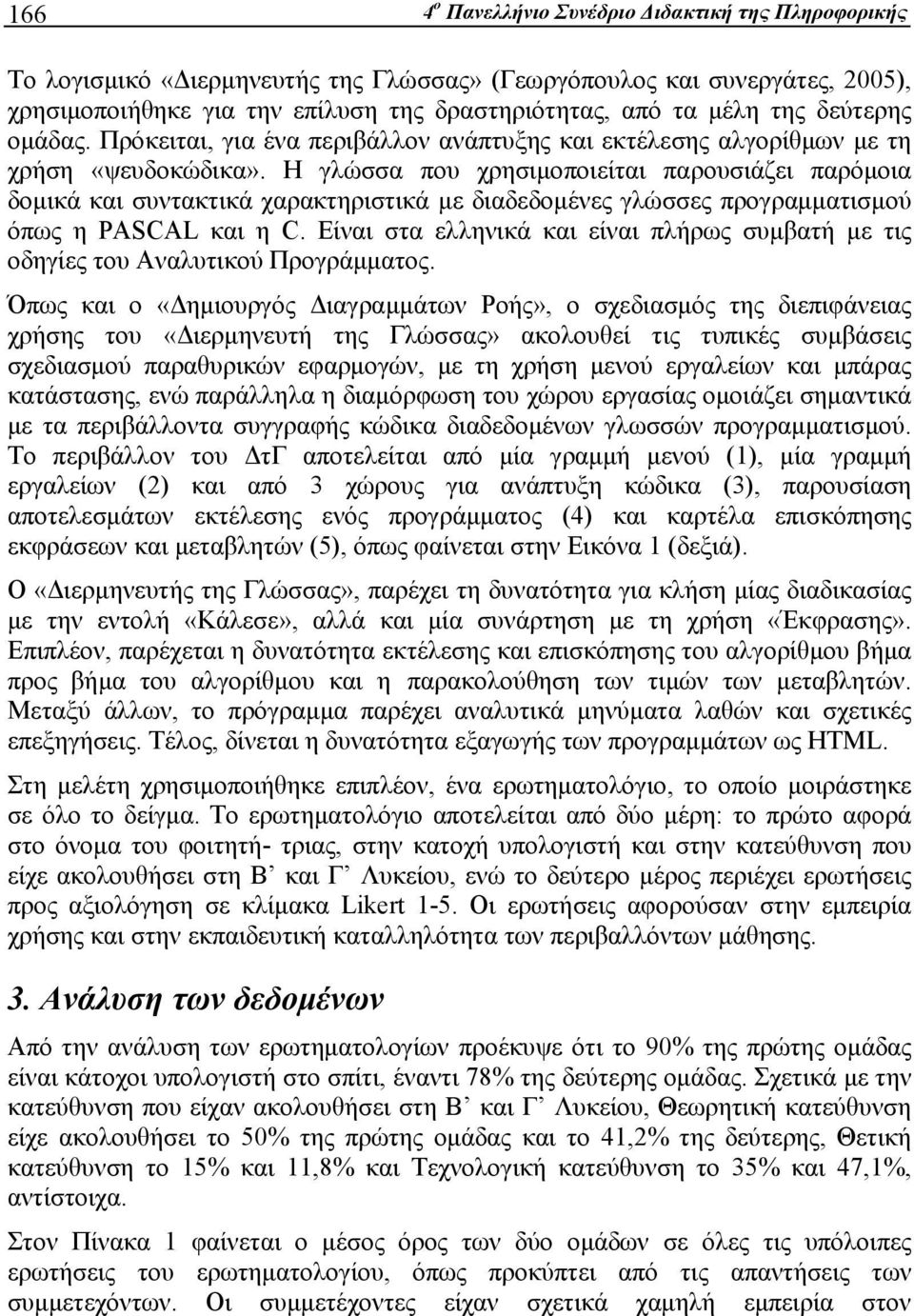 Η γλώσσα που χρησιμοποιείται παρουσιάζει παρόμοια δομικά και συντακτικά χαρακτηριστικά με διαδεδομένες γλώσσες προγραμματισμού όπως η PASCAL και η C.