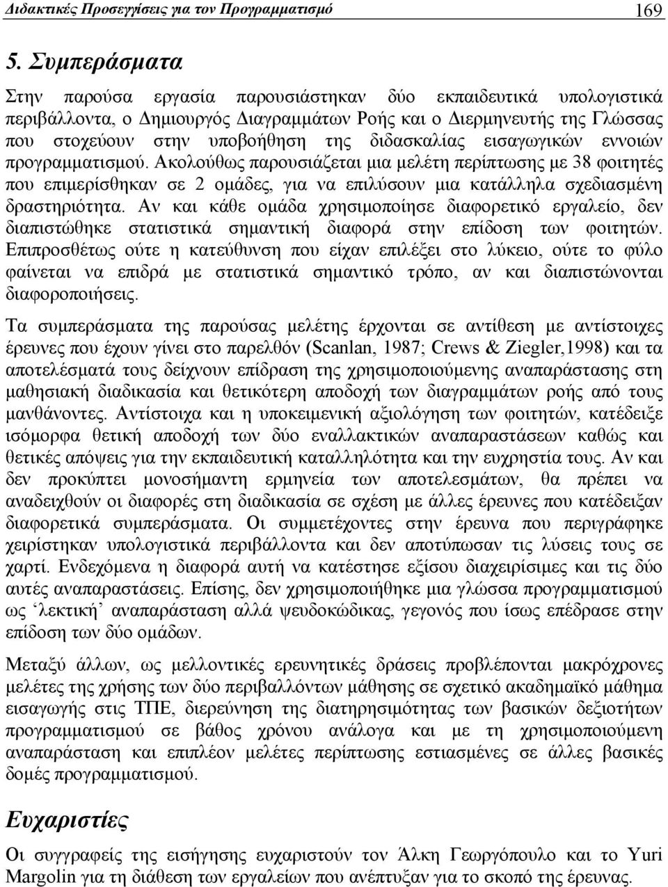 διδασκαλίας εισαγωγικών εννοιών προγραμματισμού. Ακολούθως παρουσιάζεται μια μελέτη περίπτωσης με 38 φοιτητές που επιμερίσθηκαν σε 2 ομάδες, για να επιλύσουν μια κατάλληλα σχεδιασμένη δραστηριότητα.