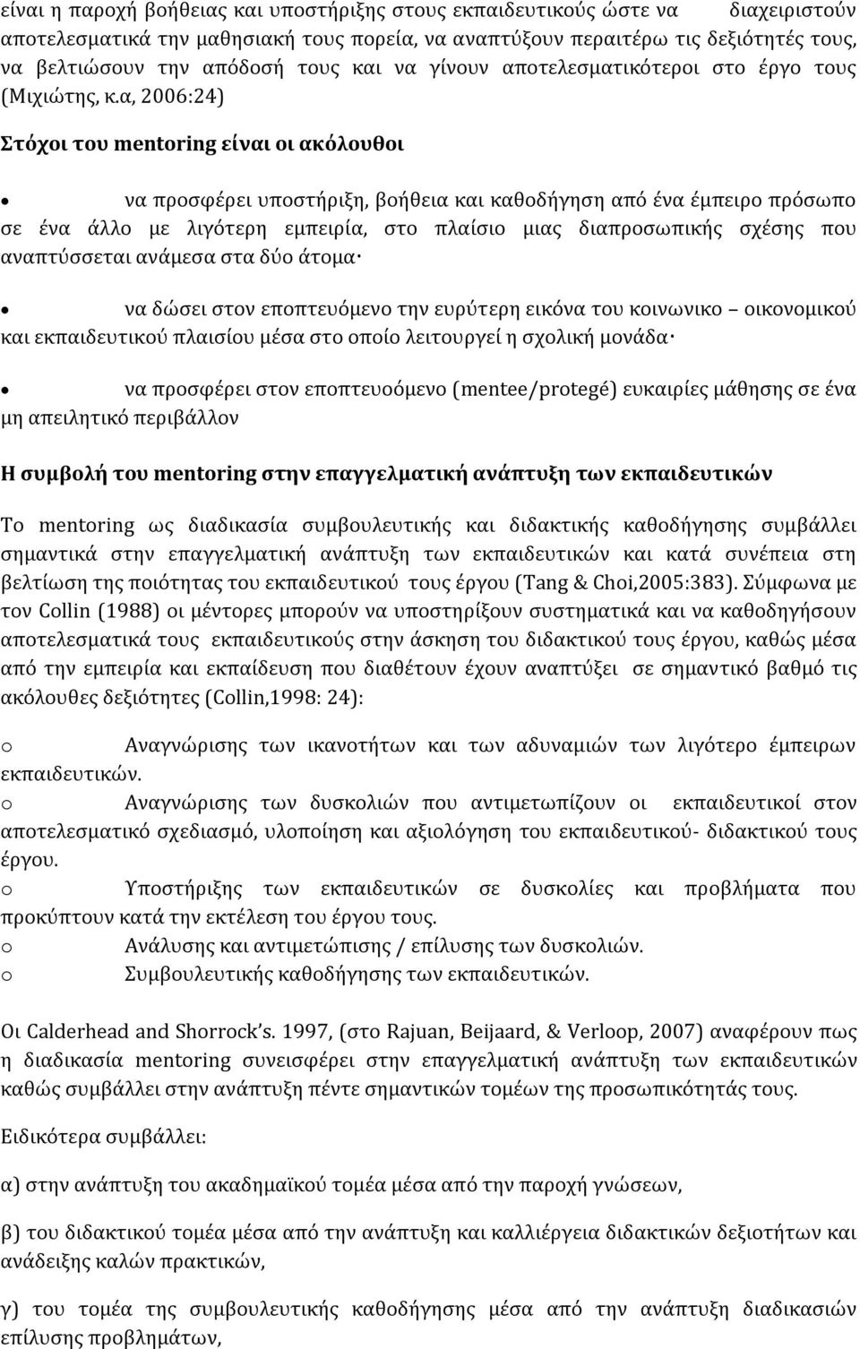 α, 2006:24) Στόχοι του mentring είναι οι ακόλουθοι να προσφέρει υποστήριξη, βοήθεια και καθοδήγηση από ένα έμπειρο πρόσωπο σε ένα άλλο με λιγότερη εμπειρία, στο πλαίσιο μιας διαπροσωπικής σχέσης που