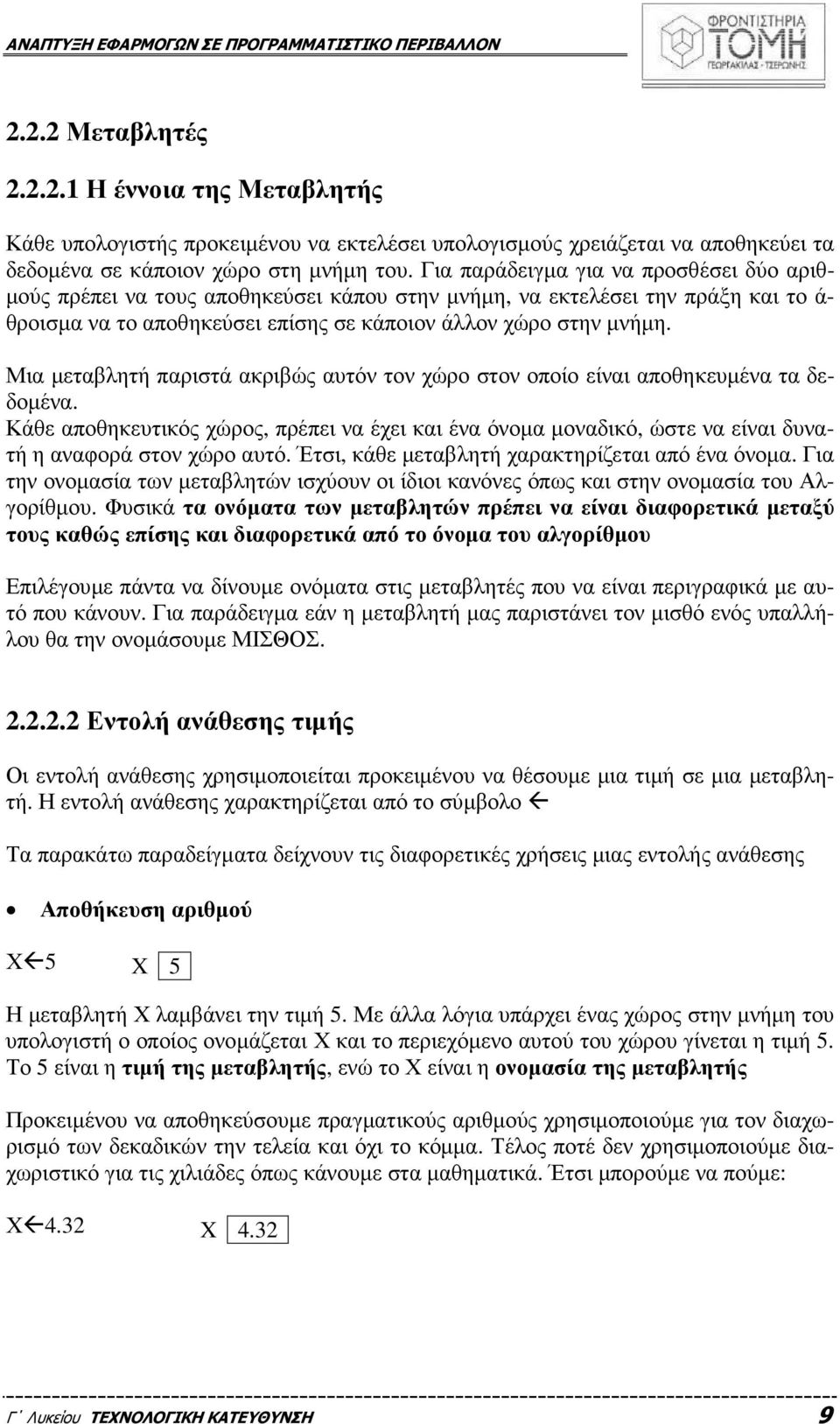 Μια µεταβλητή παριστά ακριβώς αυτόν τον χώρο στον οποίο είναι αποθηκευµένα τα δεδοµένα. Κάθε αποθηκευτικός χώρος, πρέπει να έχει και ένα όνοµα µοναδικό, ώστε να είναι δυνατή η αναφορά στον χώρο αυτό.