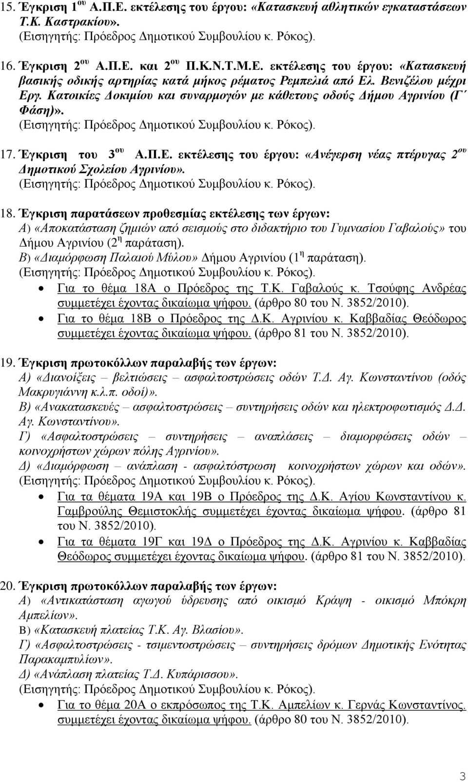 18. Έγκριση παρατάσεων προθεσμίας εκτέλεσης των έργων: Α) «Αποκατάσταση ζημιών από σεισμούς στο διδακτήριο του Γυμνασίου Γαβαλούς» του Δήμου Αγρινίου (2 η παράταση).