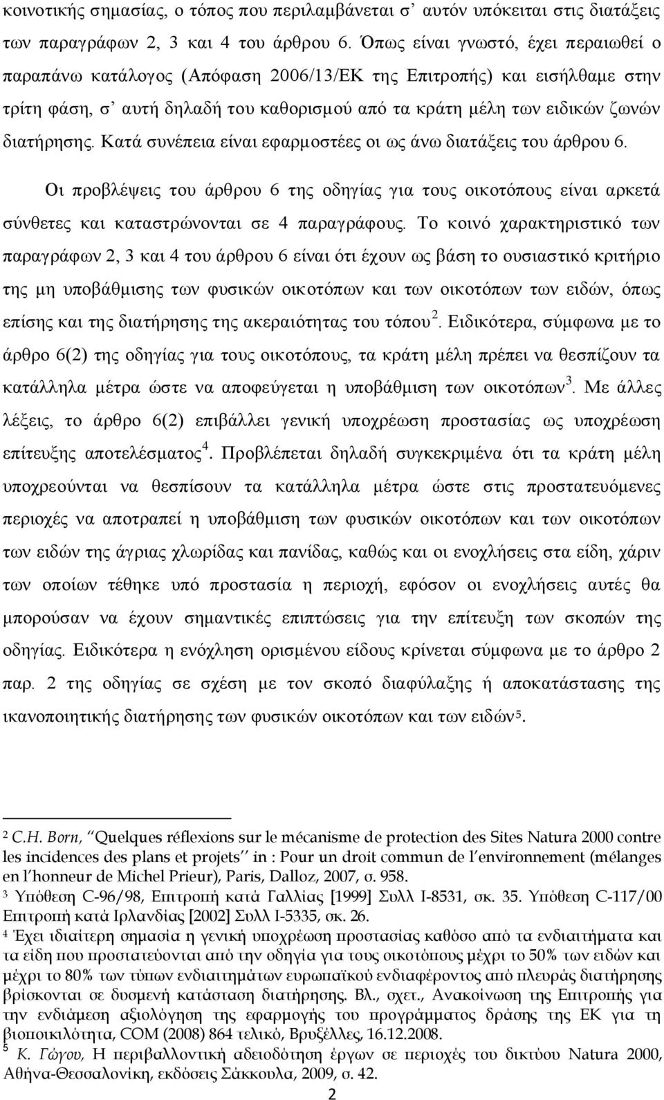 Κατά συνέπεια είναι εφαρμοστέες οι ως άνω διατάξεις του άρθρου 6. Οι προβλέψεις του άρθρου 6 της οδηγίας για τους οικοτόπους είναι αρκετά σύνθετες και καταστρώνονται σε 4 παραγράφους.