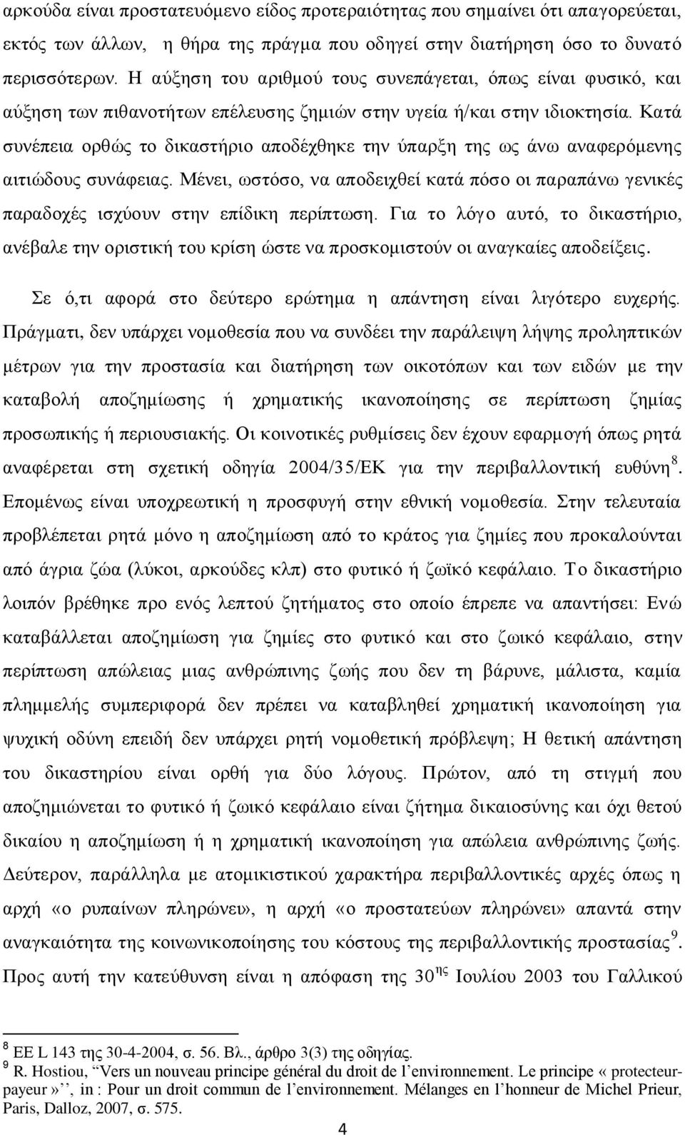 Κατά συνέπεια ορθώς το δικαστήριο αποδέχθηκε την ύπαρξη της ως άνω αναφερόμενης αιτιώδους συνάφειας.