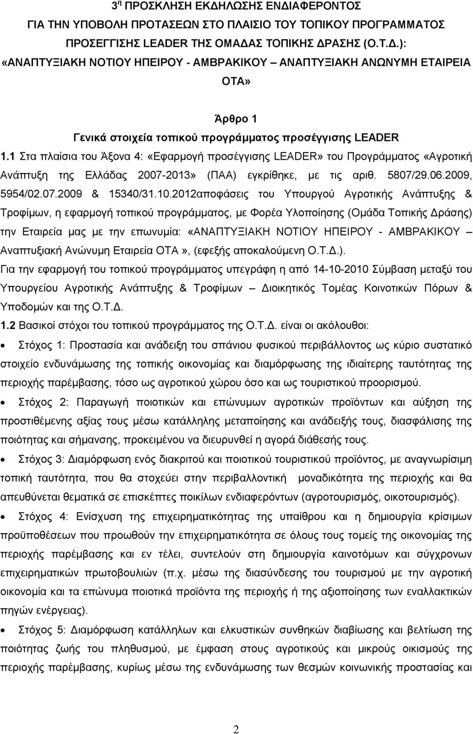 2012αποφάσεις του Υπουργού Αγροτικής Ανάπτυξης & Τροφίμων, η εφαρμογή τοπικού προγράμματος, με Φορέα Υλοποίησης (Ομάδα Τοπικής Δράσης) την Εταιρεία μας με την επωνυμία: «ΑΝΑΠΤΥΞΙΑΚΗ ΝΟΤΙΟΥ ΗΠΕΙΡΟΥ -