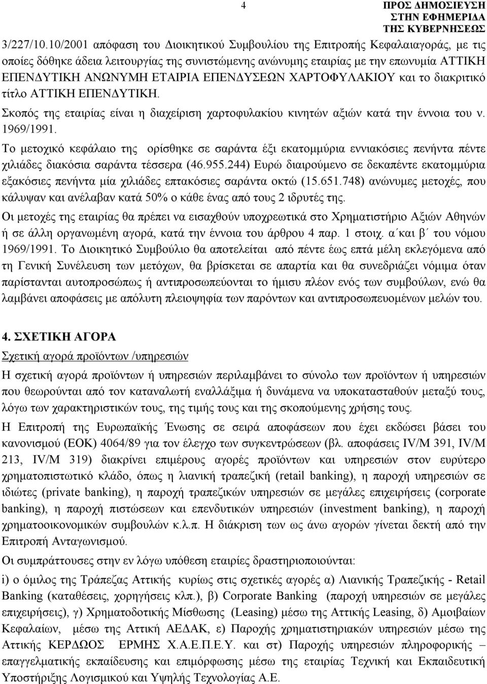 ΕΠΕΝΔΥΣΕΩΝ ΧΑΡΤΟΦΥΛΑΚΙΟΥ και το διακριτικό τίτλο ΑΤΤΙΚΗ ΕΠΕΝΔΥΤΙΚΗ. Σκοπός της εταιρίας είναι η διαχείριση χαρτοφυλακίου κινητών αξιών κατά την έννοια του ν. 1969/1991.