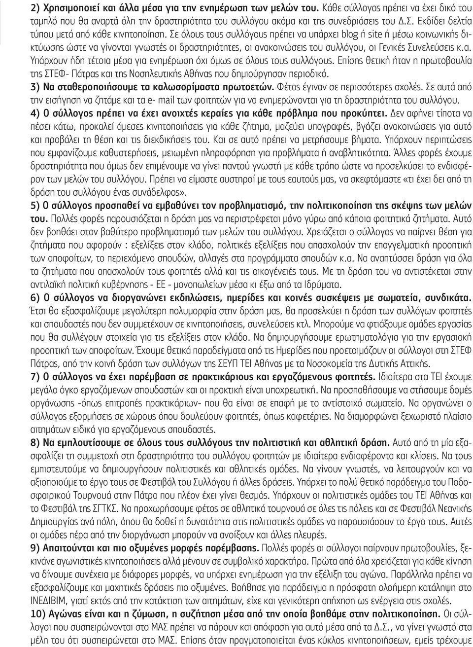 Σε όλους τους συλλόγους πρέπει να υπάρχει blog ή site ή μέσω κοινωνικής δικτύωσης ώστε να γίνονται γνωστές οι δραστηριότητες, οι ανακοινώσεις του συλλόγου, οι Γενικές Συνελεύσεις κ.α. Υπάρχουν ήδη τέτοια μέσα για ενημέρωση όχι όμως σε όλους τους συλλόγους.