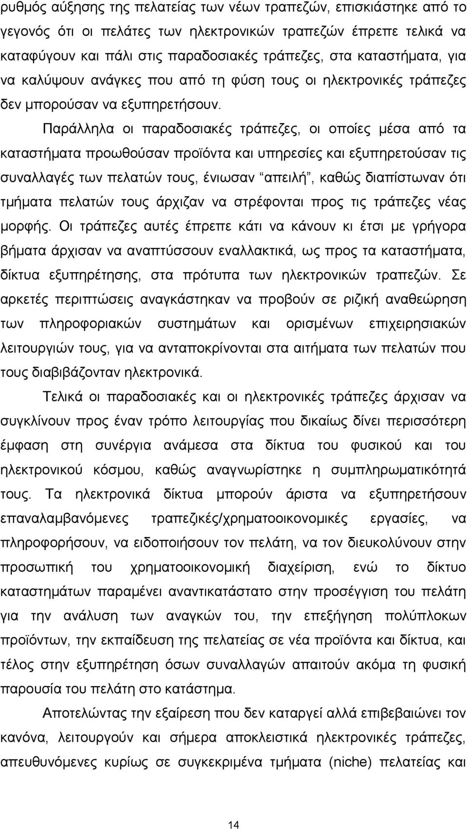 Παράλληλα οι παραδοσιακές τράπεζες, οι οποίες μέσα από τα καταστήματα προωθούσαν προϊόντα και υπηρεσίες και εξυπηρετούσαν τις συναλλαγές των πελατών τους, ένιωσαν "απειλή, καθώς διαπίστωναν ότι