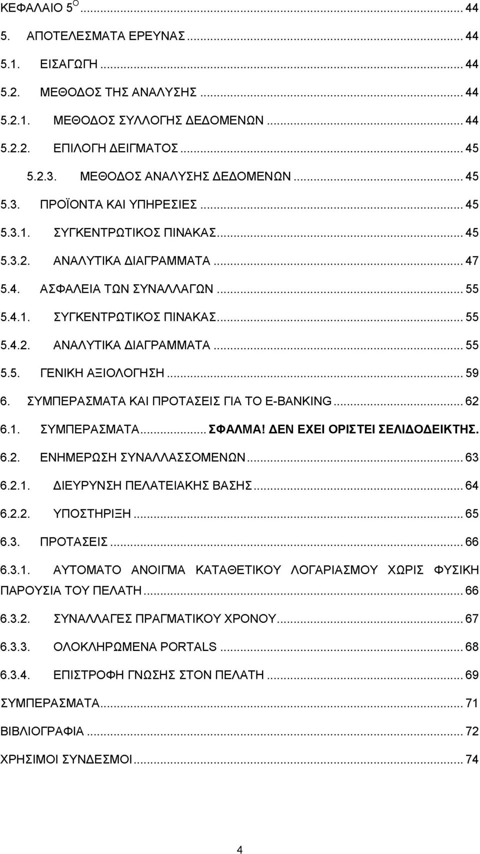 .. 59 6. ΣΥΜΠΕΡΑΣΜΑΤΑ ΚΑΙ ΠΡΟΤΑΣΕΙΣ ΓΙΑ ΤΟ E-BANKING... 62 6.1. ΣΥΜΠΕΡΑΣΜΑΤΑ...ΣΦΑΛΜΑ! ΔΕΝ ΕΧΕΙ ΟΡΙΣΤΕΙ ΣΕΛΙΔΟΔΕΙΚΤΗΣ. 6.2. ΕΝΗΜΕΡΩΣΗ ΣΥΝΑΛΛΑΣΣΟΜΕΝΩΝ... 63 6.2.1. ΔΙΕΥΡΥΝΣΗ ΠΕΛΑΤΕΙΑΚΗΣ ΒΑΣΗΣ... 64 6.
