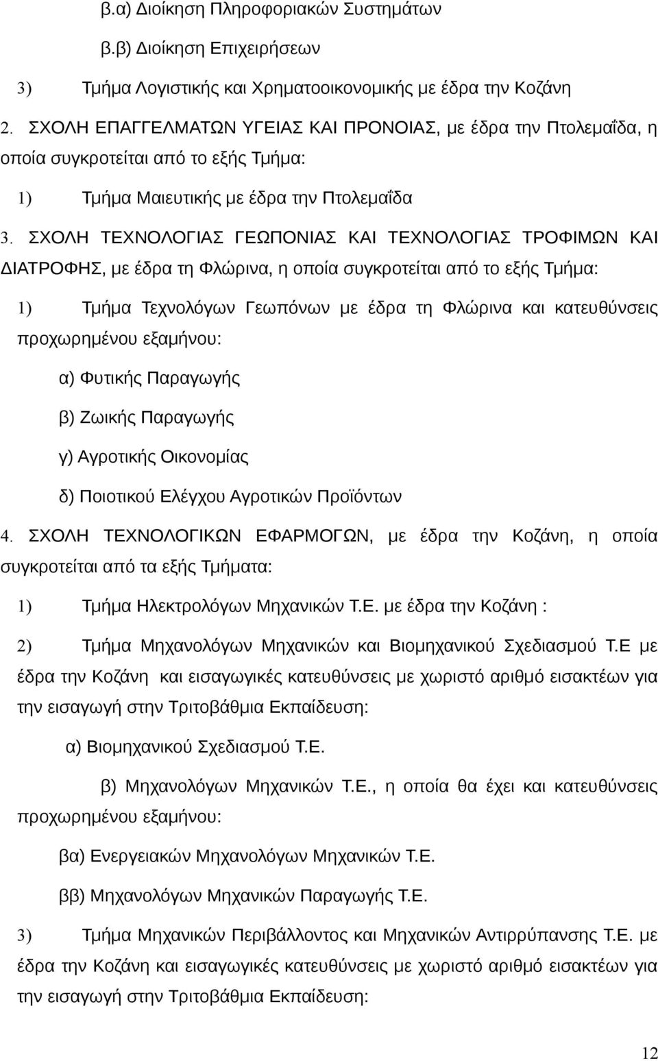 ΣΧΟΛΗ ΤΕΧΝΟΛΟΓΙΑΣ ΓΕΩΠΟΝΙΑΣ ΚΑΙ ΤΕΧΝΟΛΟΓΙΑΣ ΤΡΟΦΙΜΩΝ ΚΑΙ ΔΙΑΤΡΟΦΗΣ, με έδρα τη Φλώρινα, η οποία συγκροτείται από το εξής Τμήμα: 1) Τμήμα Τεχνολόγων Γεωπόνων με έδρα τη Φλώρινα και κατευθύνσεις