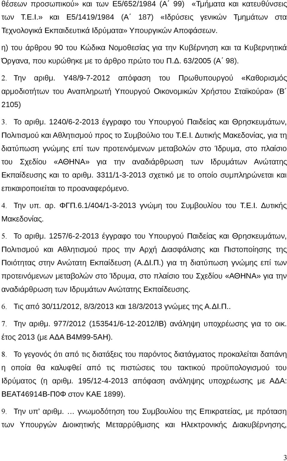 Υ48/9-7-2012 απόφαση του Πρωθυπουργού «Καθορισμός αρμοδιοτήτων του Αναπληρωτή Υπουργού Οικονομικών Χρήστου Σταϊκούρα» (Β 2105) 3. Το αριθμ.