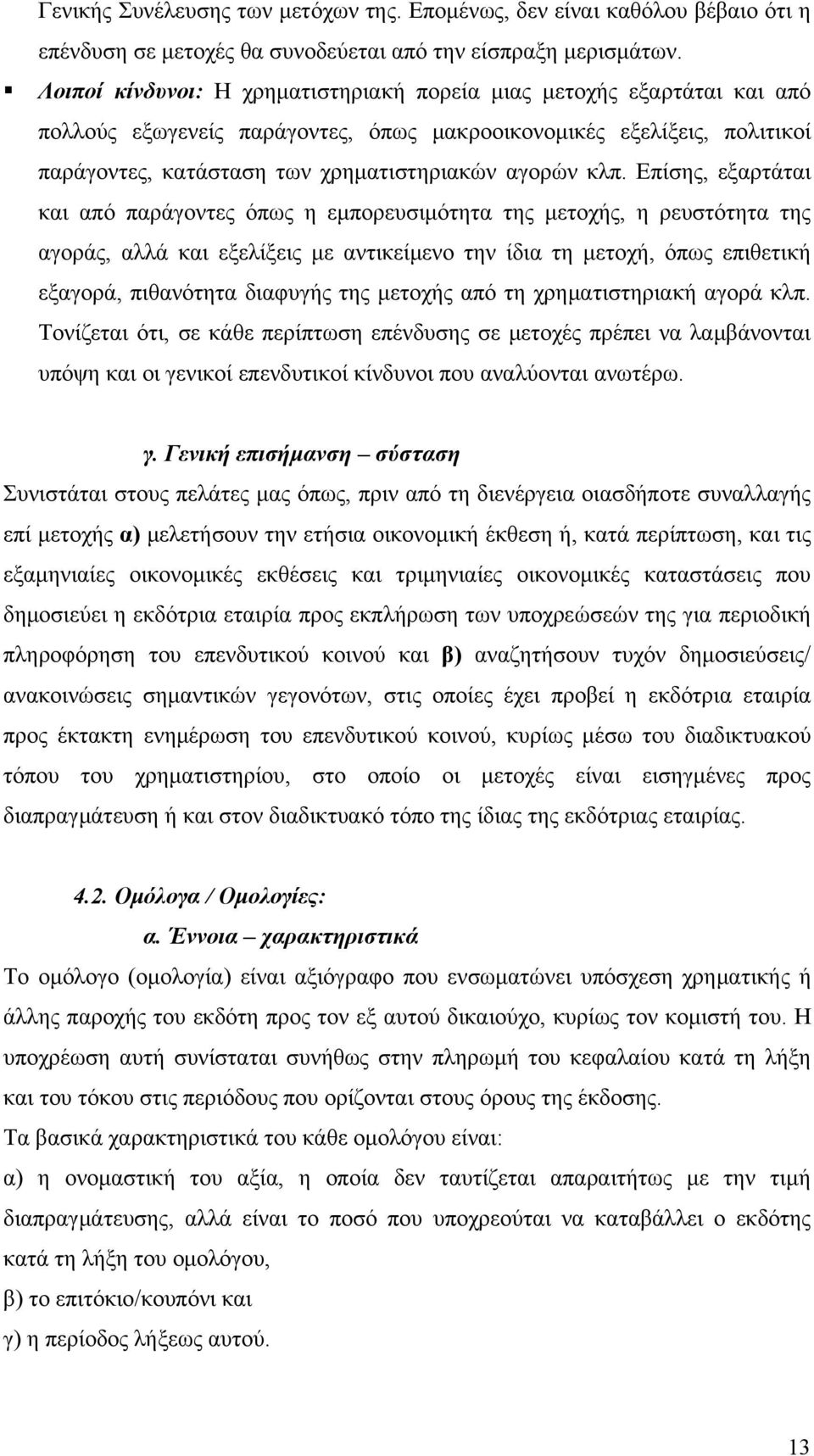 Επίσης, εξαρτάται και από παράγοντες όπως η εμπορευσιμότητα της μετοχής, η ρευστότητα της αγοράς, αλλά και εξελίξεις με αντικείμενο την ίδια τη μετοχή, όπως επιθετική εξαγορά, πιθανότητα διαφυγής της
