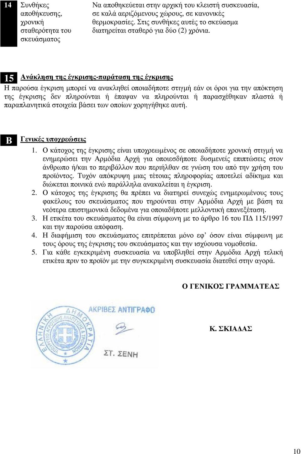 15 Ανάκληση της έγκρισης-παράταση της έγκρισης Η παρούσα έγκριση µπορεί να ανακληθεί οποιαδήποτε στιγµή εάν οι όροι για την απόκτηση της έγκρισης δεν πληρούνται ή έπαψαν να πληρούνται ή παρασχέθηκαν