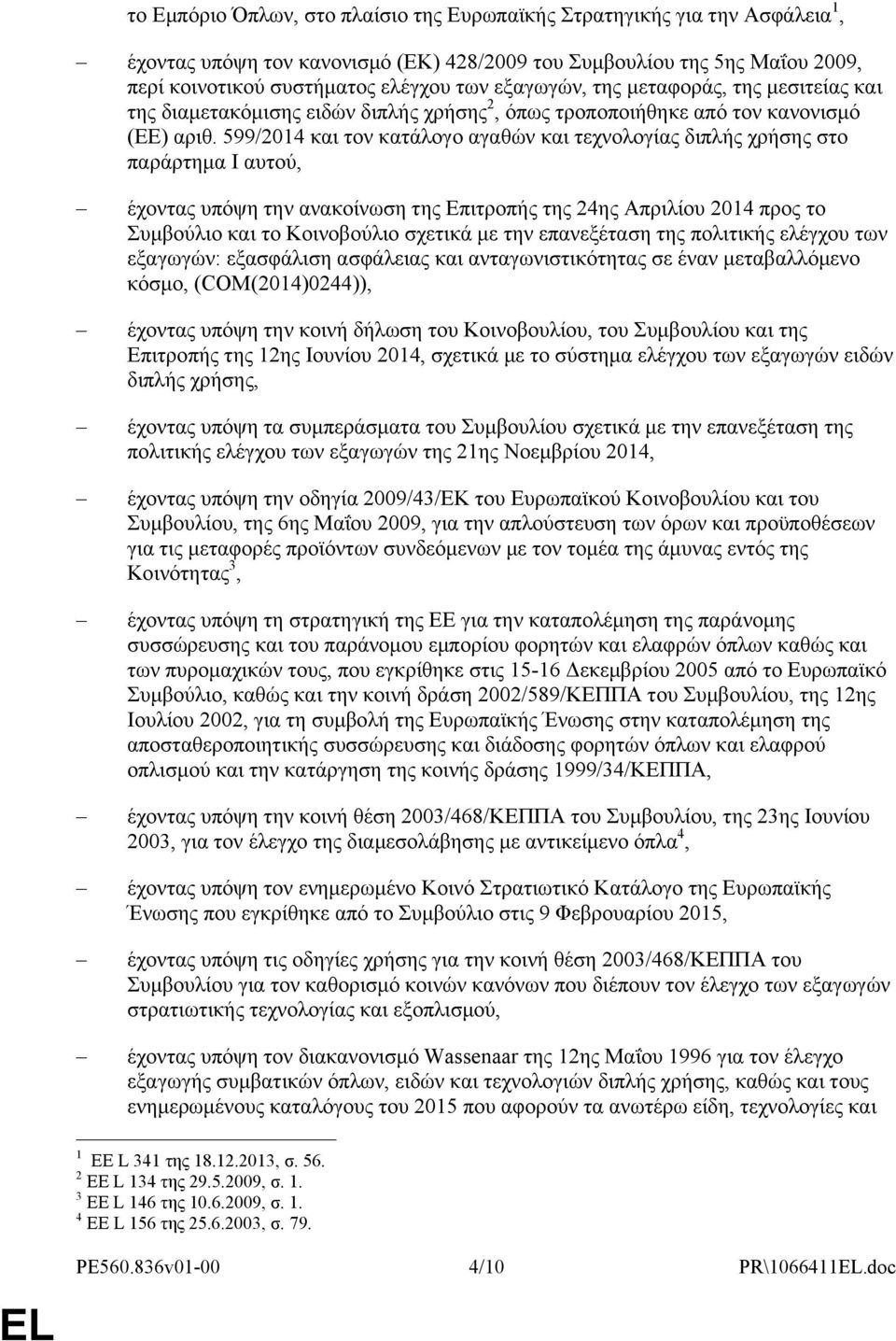 599/2014 και τον κατάλογο αγαθών και τεχνολογίας διπλής χρήσης στο παράρτημα Ι αυτού, έχοντας υπόψη την ανακοίνωση της Επιτροπής της 24ης Απριλίου 2014 προς το Συμβούλιο και το Κοινοβούλιο σχετικά με