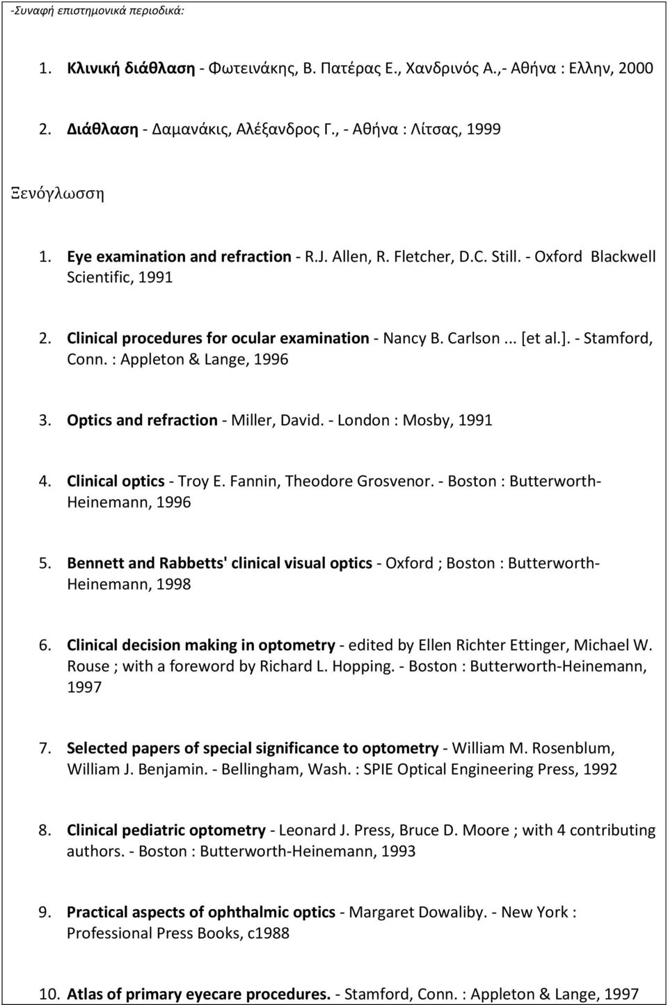 - Stamford, Conn. : Appleton & Lange, 1996 3. Optics and refraction - Miller, David. - London : Mosby, 1991 4. Clinical optics - Troy E. Fannin, Theodore Grosvenor.