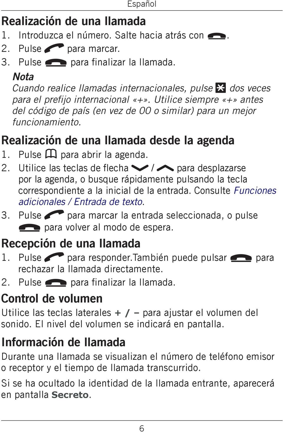 abrir la agenda Utilice las teclas de flecha / para desplazarse por la agenda, o busque rápidamente pulsando la tecla correspondiente a la inicial de la entrada Consulte Funciones adicionales /