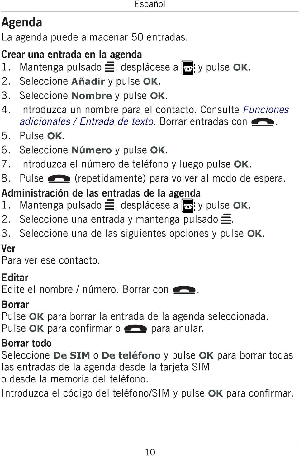 pulse OK Pulse L (repetidamente) para volver al modo de espera Administración de las entradas de la agenda Mantenga pulsado w, desplácese a y pulse OK 2 3 Seleccione una entrada y mantenga pulsado w