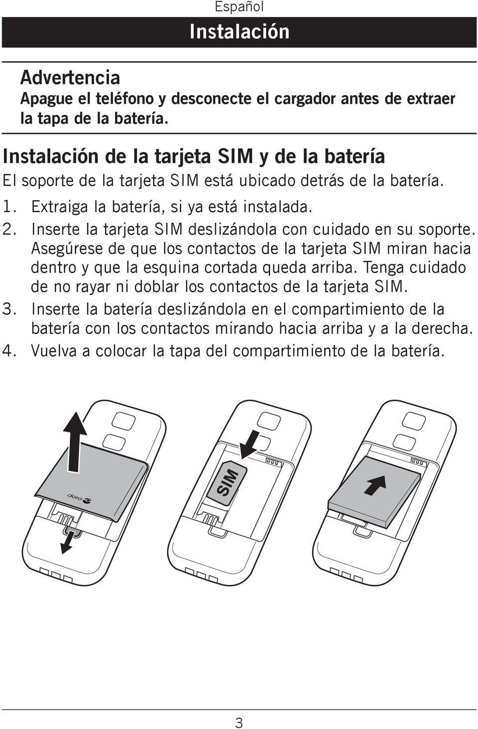 de que los contactos de la tarjeta SIM miran hacia dentro y que la esquina cortada queda arriba Tenga cuidado de no rayar ni doblar los contactos de la tarjeta SIM Inserte