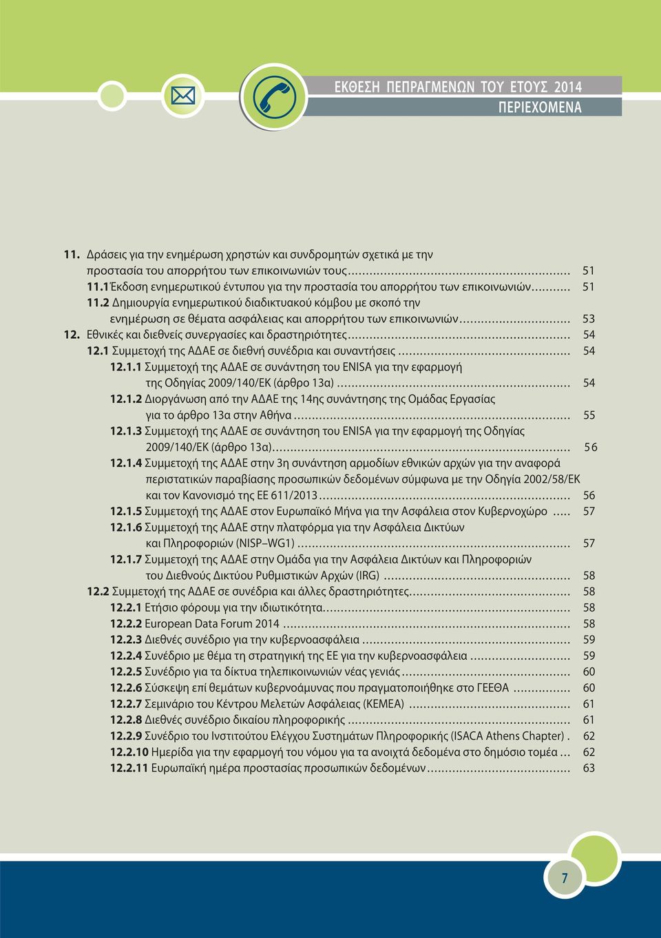 2 Δημιουργία ενημερωτικού διαδικτυακού κόμβου με σκοπό την ενημέρωση σε θέματα ασφάλειας και απορρήτου των επικοινωνιών... 53 12. Εθνικές και διεθνείς συνεργασίες και δραστηριότητες... 54 12.