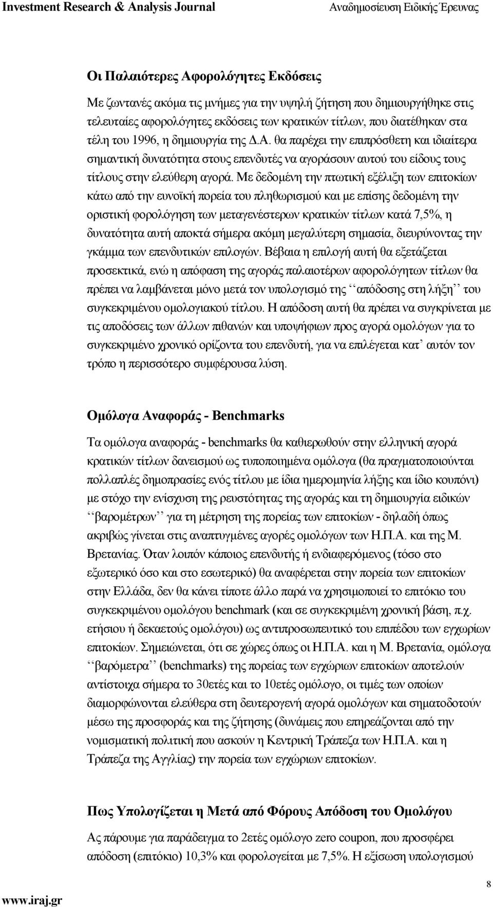 Με δεδομένη την πτωτική εξέλιξη των επιτοκίων κάτω από την ευνοϊκή πορεία του πληθωρισμού και με επίσης δεδομένη την οριστική φορολόγηση των μεταγενέστερων κρατικών τίτλων κατά 7,5%, η δυνατότητα
